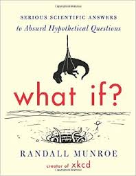 What If? Serious Scientific Answers to Absurd Hypothetical Questions