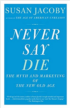 Never Say Die: The Myth and Marketing of the New Old Age