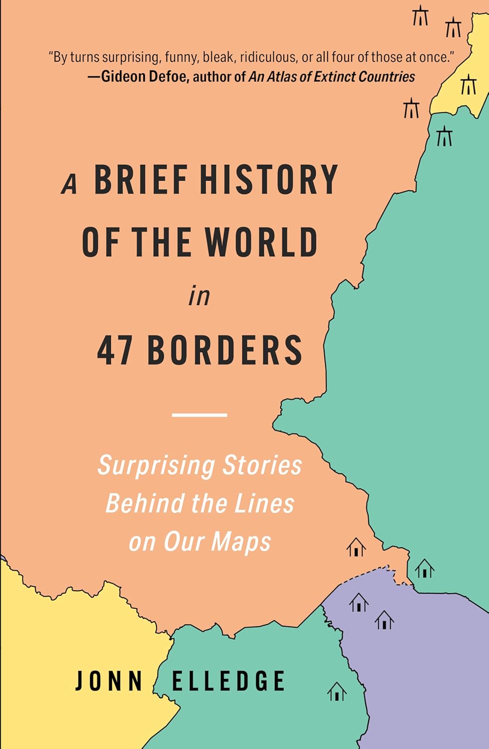 A Brief History of the World in 47 Borders: Surprising Stories Behind the Lines on Our Maps
