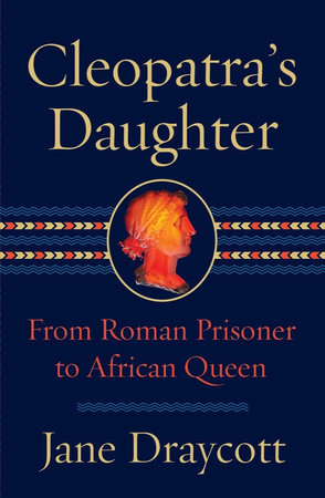 Cleopatra’s Daughter: From Roman Prisoner to African Queen