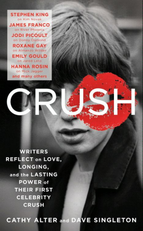 Crush: Writers Reflect on Love, Longing, and the Lasting Power of Their First Celebrity Crush