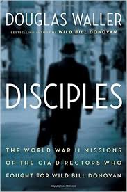 Disciples: The World War II Missions of the CIA Directors Who Fought for Wild Bill Donovan