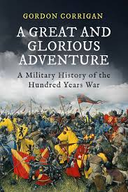 A Great and Glorious Adventure: A History of the Hundred Years War and the Birth of Renaissance England