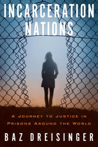 Incarceration Nations: A Journey to Justice in Prisons around the World