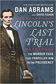 Lincoln’s Last Trial: The Murder Case That Propelled Him to the Presidency