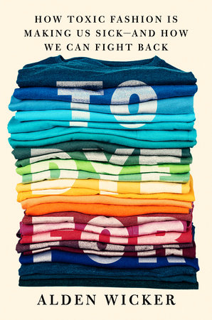 To Dye For: How Toxic Fashion Is Making Us Sick — and How We Can Fight Back