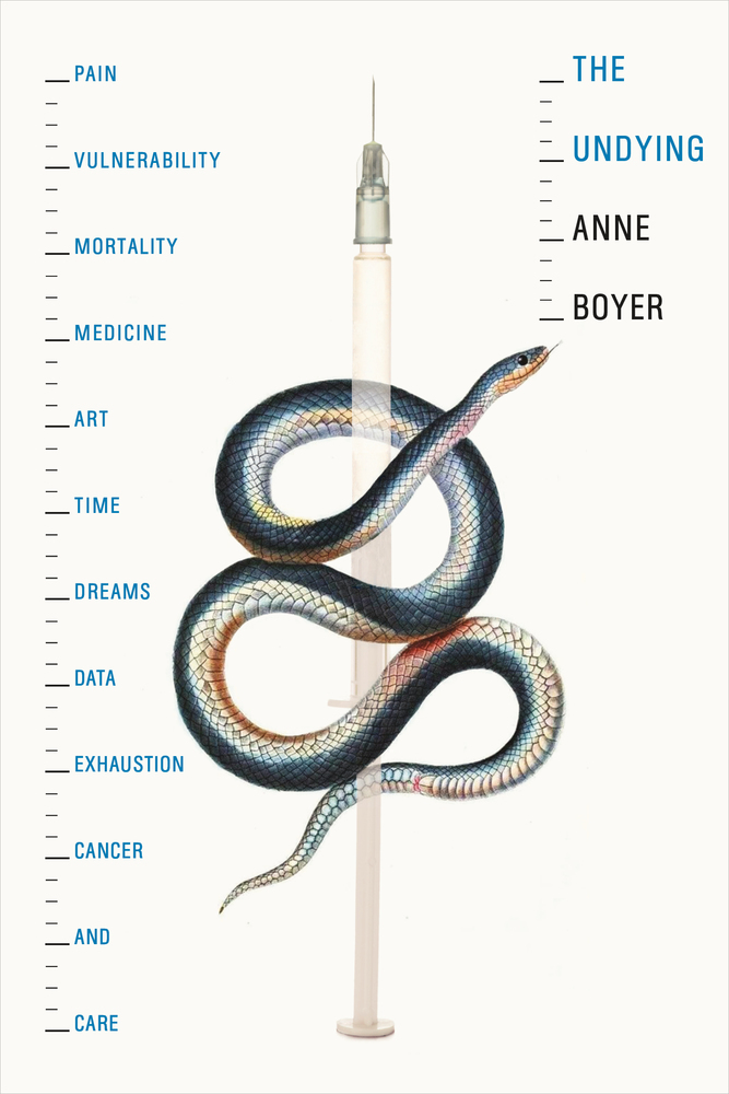 The Undying: Pain, Vulnerability, Mortality, Medicine, Art, Time, Dreams, Data, Exhaustion, Cancer and Care