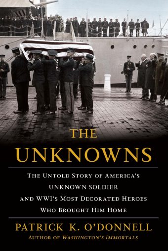 The Unknowns: The Untold Story of America’s Unknown Soldier and WWI’s Most Decorated Heroes Who Brought Him Home
