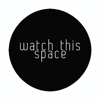 WATCH THIS SPACE!