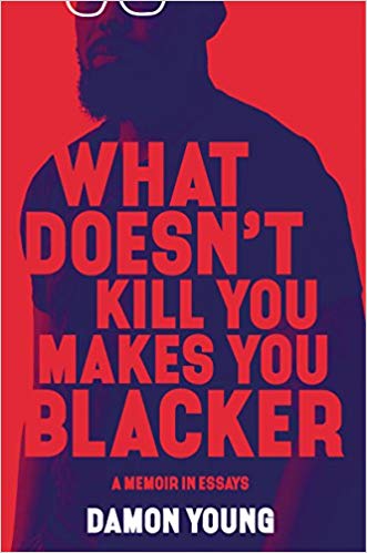 What Doesn’t Kill You Makes You Blacker: A Memoir in Essays