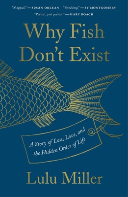 Why Fish Don’t Exist: A Story of Loss, Love, and the Hidden Order of Life